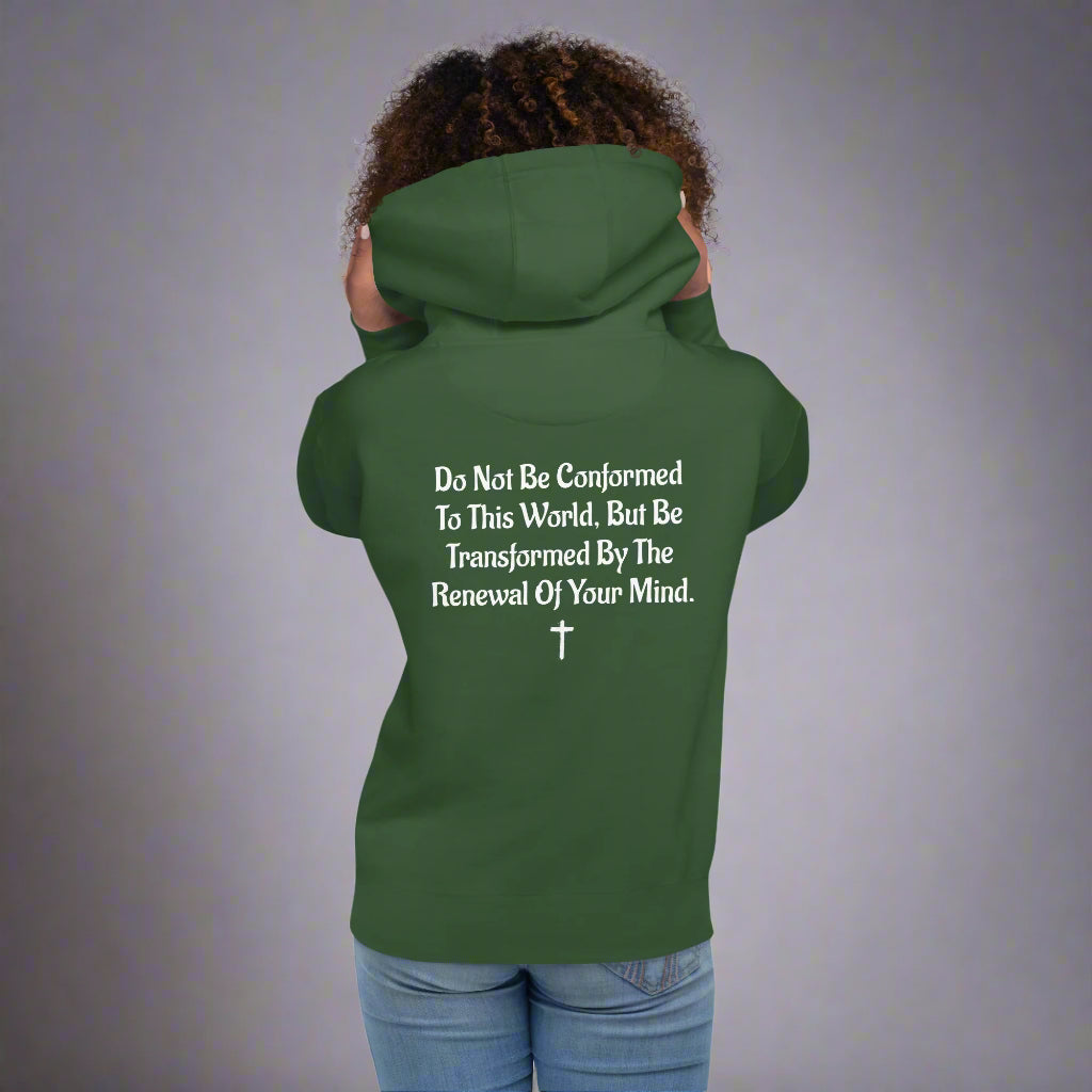 Unisex forest green hoodies with verse praise logo on the front, Romans 12:2 on left sleeve, Do not be conformed to this world but be transformed by the renewal of your mind with cross